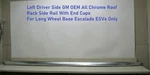 15 To 20 New Cadillac Escalade Esv Lwb Driver Left Roof Luggage Side Rail Chrome. Fixed Price $249.00.